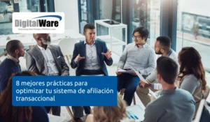 8 mejores practicas para optimizar tu sistema de afiliacion transaccional Digital Ware